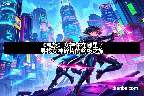 《凯旋》女神你在哪里？寻找女神碎片的终极之旅